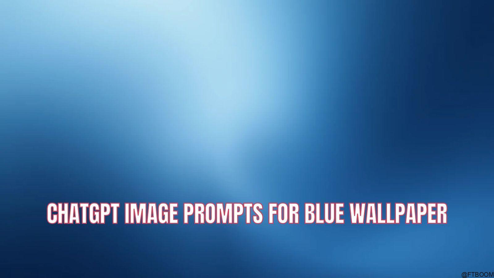 Chatgpt Image Prompts for Blue Wallpaper